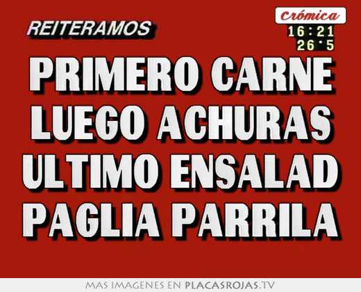 primero carne luego achuras ultimo ensalad paglia parrila