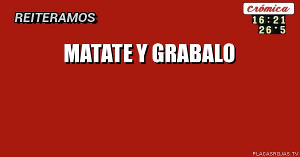 matate y grabalo