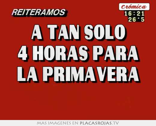 a tan sÓlo 4 horas para la primavera