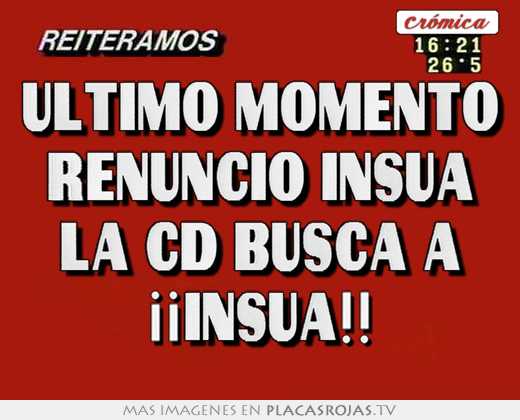 Último momento renunció insÚa la cd busca a ¡¡insua!!