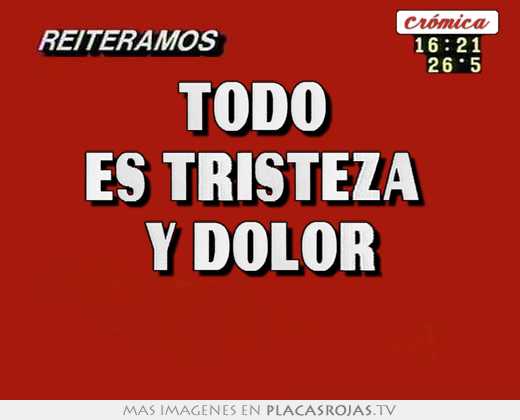 todo es tristeza y dolor