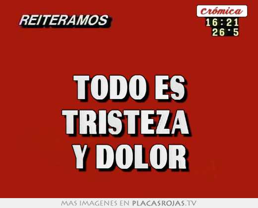 todo es tristeza y dolor
