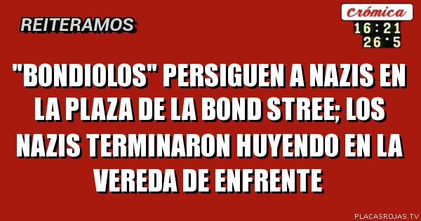 \"bondiolos\" persiguen a nazis en la plaza de la bond stree; los nazis terminaron huyendo en la vereda de enfrente