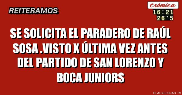 Se solicita el paradero de Raúl Sosa .visto x última vez antes del partido de san Lorenzo y boca juniors
