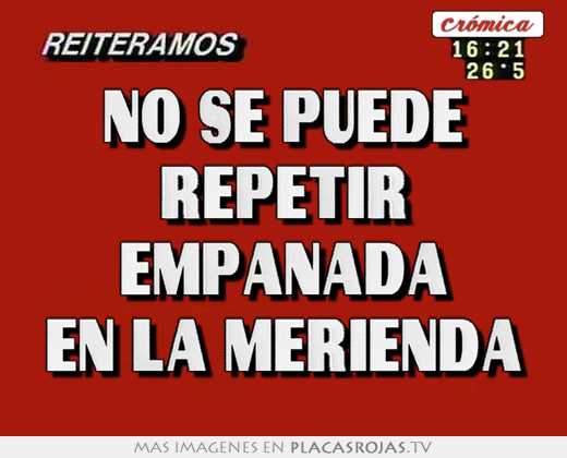 no se puede repetir empanada en la merienda