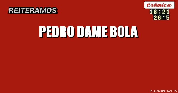PEDRO DAME BOLA