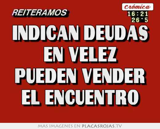 indican deudas en velez pueden vender el encuentro