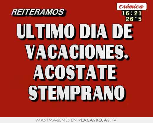 Último día de vacaciones. acostate stemprano