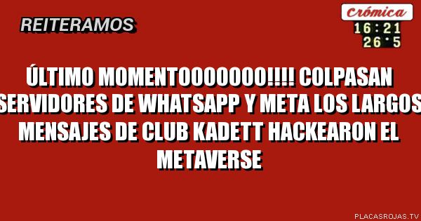Último momentooooooo!!!!
Colpasan servidores de
WhatsApp y meta
Los largos mensajes de club kadett hackearon el metaverse