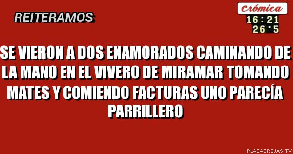 Se vieron a dos enamorados caminando de la mano en el vivero de Miramar tomando mates y comiendo facturas uno parecía parrillero