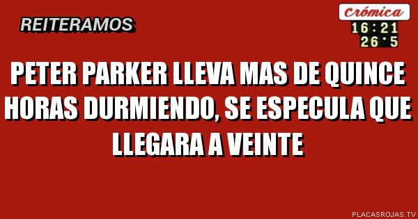 PETER PARKER LLEVA MAS DE QUINCE HORAS DURMIENDO, SE ESPECULA QUE LLEGARA A VEINTE