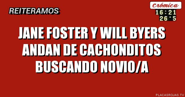 JANE FOSTER Y WILL BYERS ANDAN DE CACHONDITOS BUSCANDO NOVIO/A
