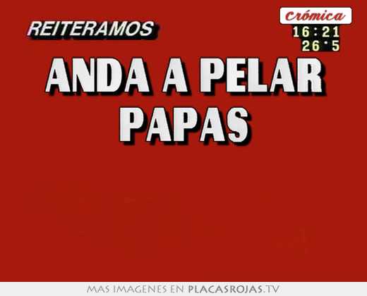 anda a pelar papas