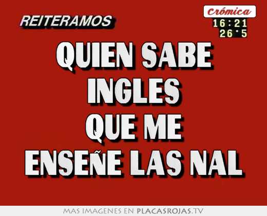 quien sabe inglés que me enseñe las nal