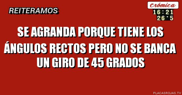 SE AGRANDA PORQUE TIENE LOS ÁNGULOS RECTOS PERO NO SE BANCA UN GIRO DE 45 GRADOS