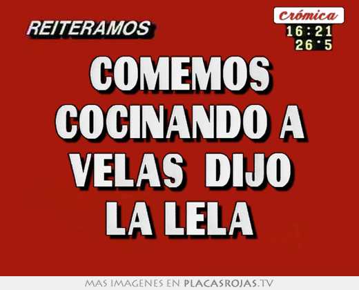 comemos cocinando a velas  dijo la lela