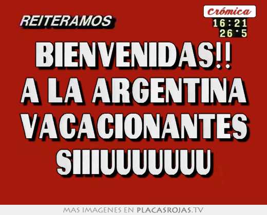bienvenidas!! a la argentina vacacionantes siiiuuuuuuu