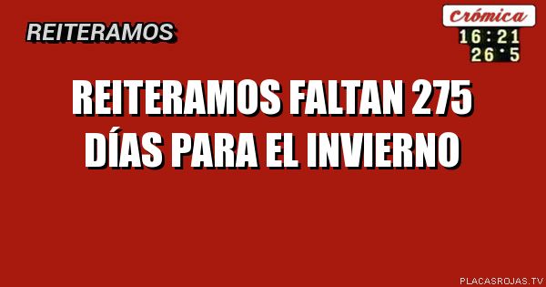 Reiteramos
Faltan 275 días
para el invierno