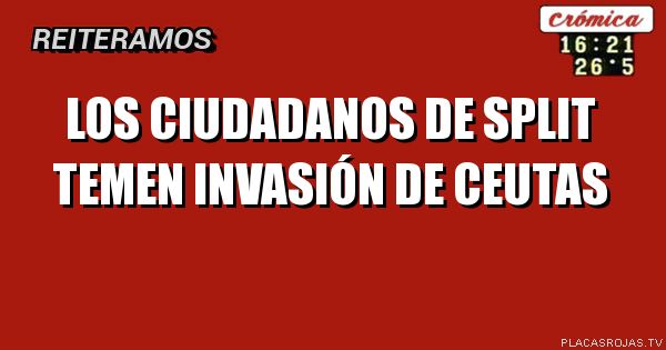 Los ciudadanos de split
Temen invasión de ceutas