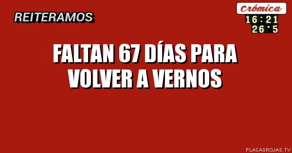 Faltan 
67 días 
Para volver a vernos