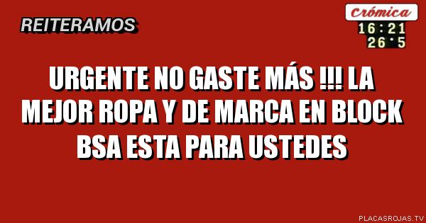 URGENTE 
NO GASTE MÁS !!! LA MEJOR ROPA Y DE MARCA EN BLOck bsA esta para ustedes