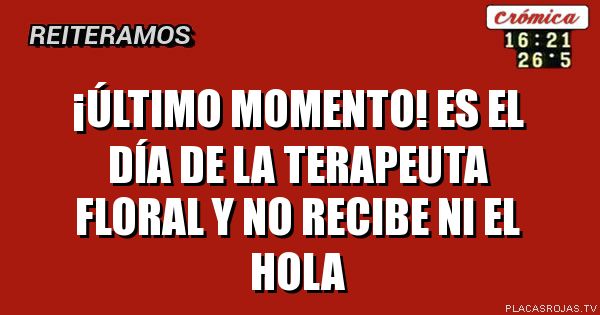 ¡último momento!
es el día de la terapeuta floral y no recibe ni el hola