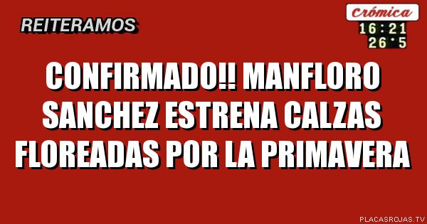 CONFIRMADO!! MANFLORO SANCHEZ
ESTRENA CALZAS FLOREADAS POR
LA PRIMAVERA