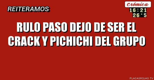 ruLO PASO DEJO DE SER
EL CRACK Y PICHICHI
DEL GRUPO