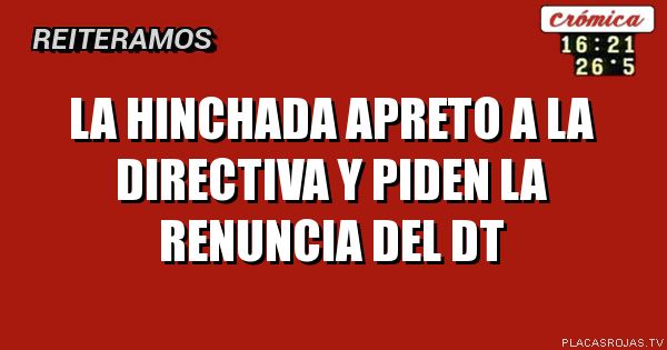 La hinchada
Apreto a la directiva y piden
La renuncia del dt