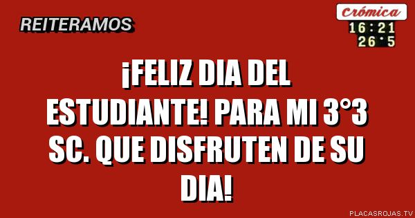 ¡Feliz dia del estudiante!
Para mi 3°3 sc. Que disfruten de su dia!