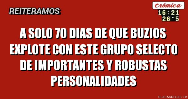 A SOLO 70 dias DE QUE buzios explote con este grupo selecto DE IMPORTANTES Y ROBUSTAS PERSONALIDADES