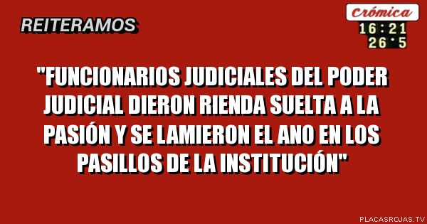 \"FUNCIONARIOS JUDICIALES DEL PODER JUDICIAL DIERON RIENDA SUELTA A LA PASIÓN Y SE LAMIERON EL ANO EN LOS PASILLOS DE LA INSTITUCIÓN\"