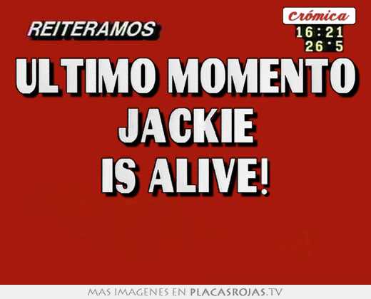 último momento jackie is alive!