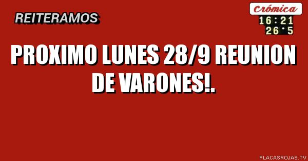 PROXIMO LUNES 28/9
REUNION DE VARONES!.