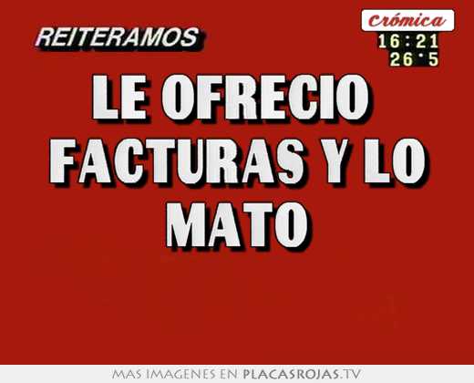 le ofrecio facturas y lo mato