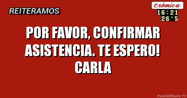 Por favor, confirmar asistencia. Te espero! Carla