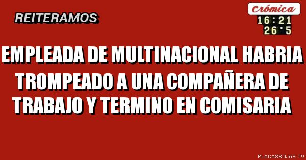 empleada de multinacional habria trompeado a una compañera de trabajo y termino en comisaria