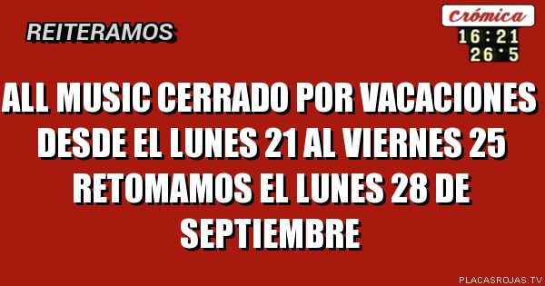 All music cerrado por vacaciones Desde el lunes 21 al viernes 25 retomamos el lunes 28 de SEPTIEMBRE