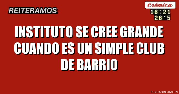 Instituto se cree grande cuando es un simple club de barrio