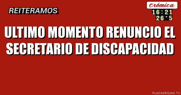 ULTIMO MOMENTO
RENUNCIO EL
SECRETARIO DE DISCAPACIDAD