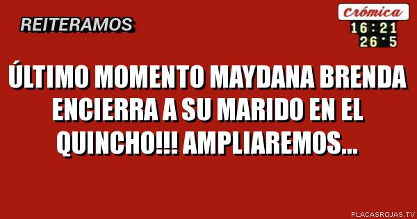 Último momento
Maydana Brenda
Encierra a su marido en el quincho!!!
Ampliaremos...