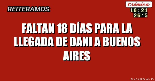 FALTAN 18 DÍAS
PARA LA LLEGADA DE DANI A BUENOS AIRES