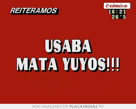 usaba mata yuyos!!!
