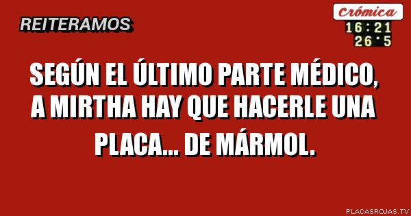 Según el último parte médico, a Mirtha hay que hacerle una placa... De mármol.