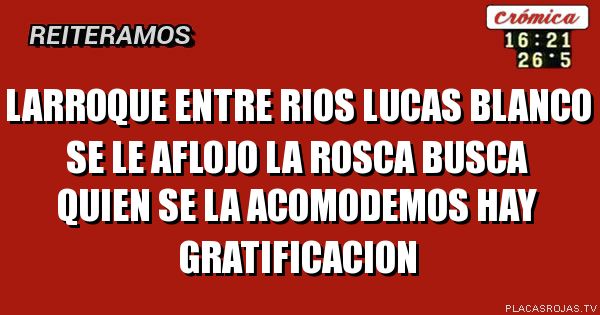 Larroque Entre rios lucas Blanco se le aflojo la Rosca busca quien se la acomodemos hay gratificacion