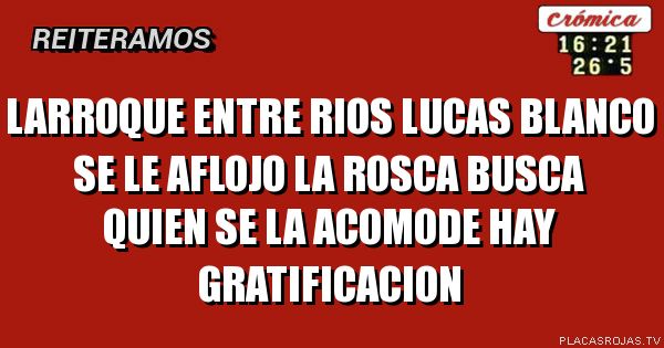 Larroque Entre rios lucas Blanco se le aflojo la Rosca busca quien se la acomode hay gratificacion