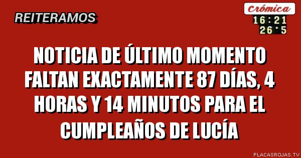 NOTICIA DE ÚLTIMO MOMENTO FALTAN EXACTAMENTE 87 días, 4 horas y 14 minutos PARA EL CUMPLEAÑOS DE LUCÍA