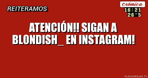 ATENCIÓN!! sigan a BL0NDISH_ EN INSTAGRAM!