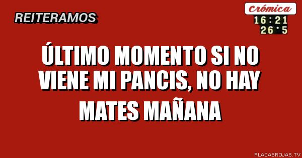 Último momento
Si no viene mi pancis, no hay mates mañana