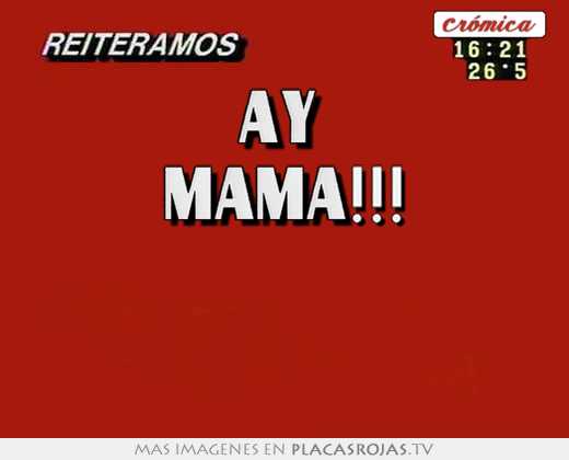 ay mamá!!!